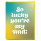 Lucky You're My Dad Father's Day Card