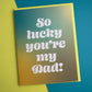 Lucky You're My Dad Father's Day Card
